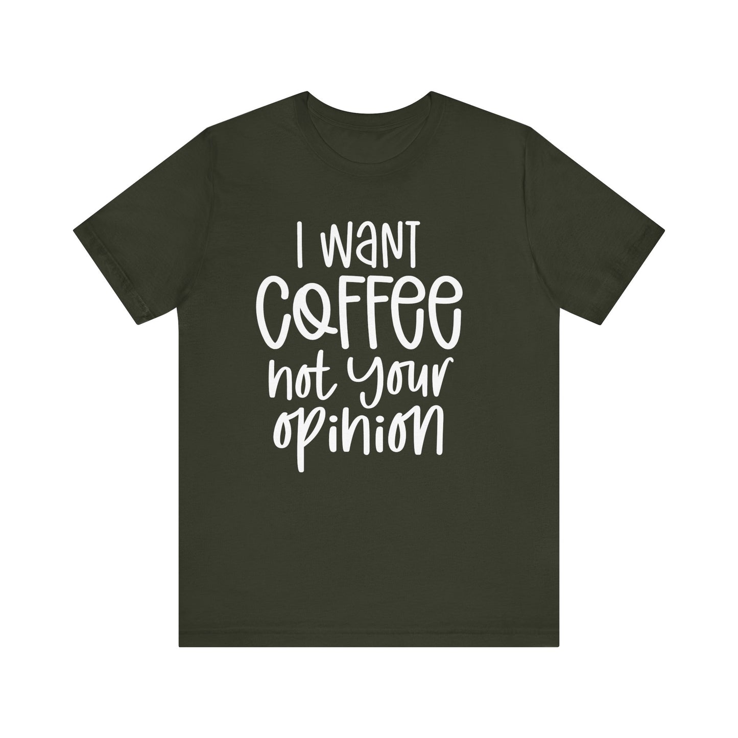 " I want coffee, not your opinion." Coffee Lover Tee: Unisex Jersey Short Sleeve