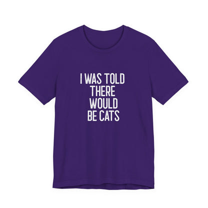 " I was told there would be cats " Unisex Jersey Short Sleeve Tee - Casual Comfort, Perfect for Every Occasion, Gift for Him/Her, Cute Everyday Shirt, Great for Parties [...]