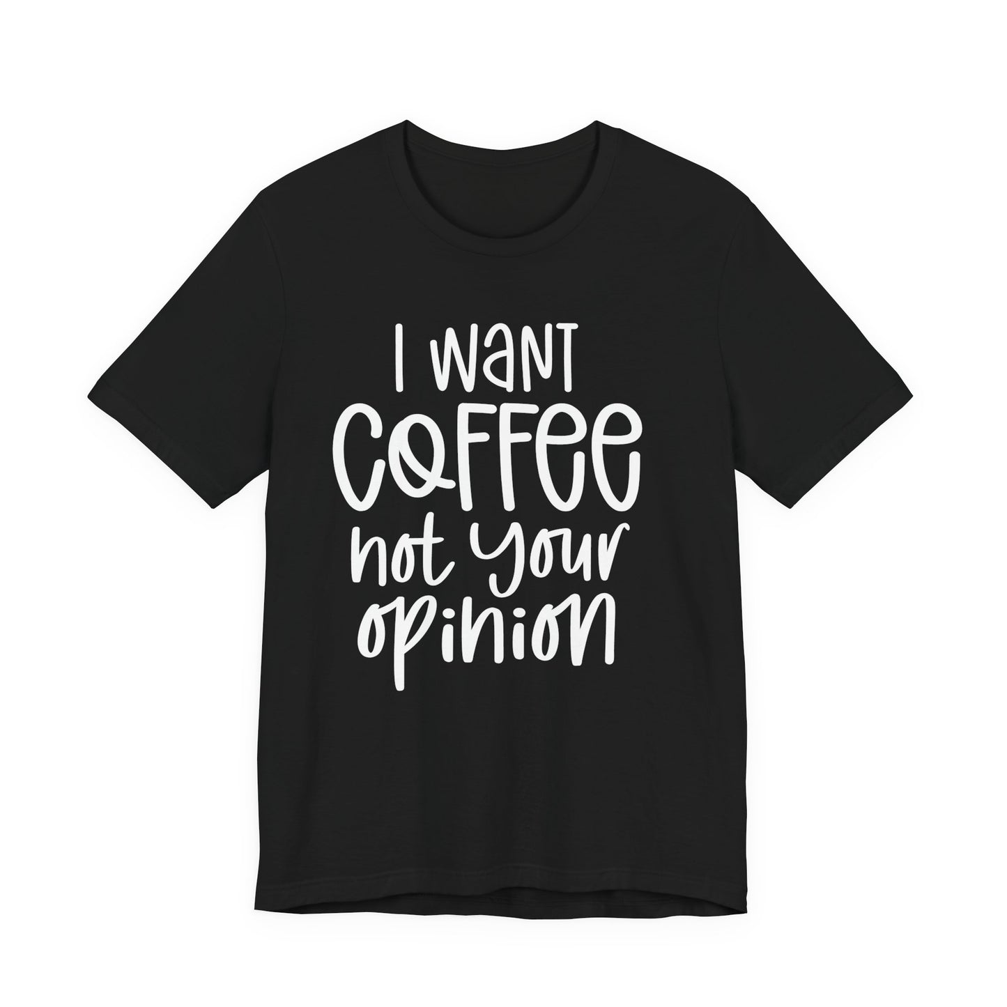 " I want coffee, not your opinion." Coffee Lover Tee: Unisex Jersey Short Sleeve