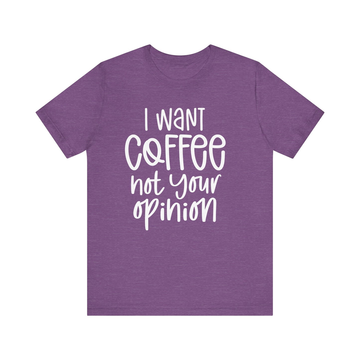 " I want coffee, not your opinion." Coffee Lover Tee: Unisex Jersey Short Sleeve