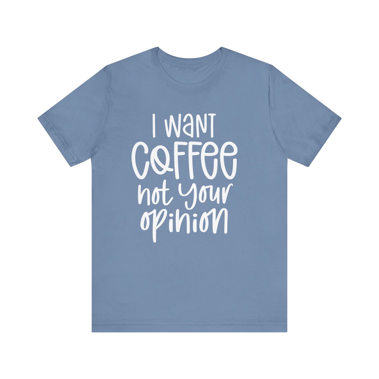 " I want coffee, not your opinion." Coffee Lover Tee: Unisex Jersey Short Sleeve