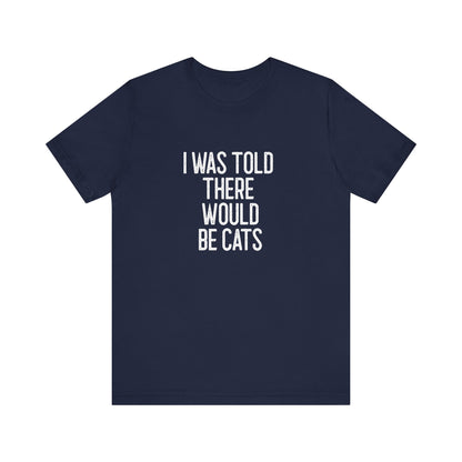 " I was told there would be cats " Unisex Jersey Short Sleeve Tee - Casual Comfort, Perfect for Every Occasion, Gift for Him/Her, Cute Everyday Shirt, Great for Parties [...]