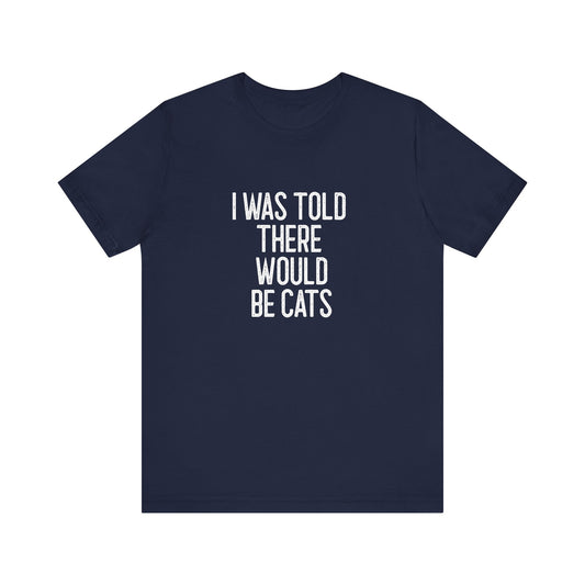 " I was told there would be cats " Unisex Jersey Short Sleeve Tee - Casual Comfort, Perfect for Every Occasion, Gift for Him/Her, Cute Everyday Shirt, Great for Parties [...]