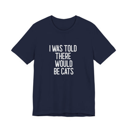 " I was told there would be cats " Unisex Jersey Short Sleeve Tee - Casual Comfort, Perfect for Every Occasion, Gift for Him/Her, Cute Everyday Shirt, Great for Parties [...]