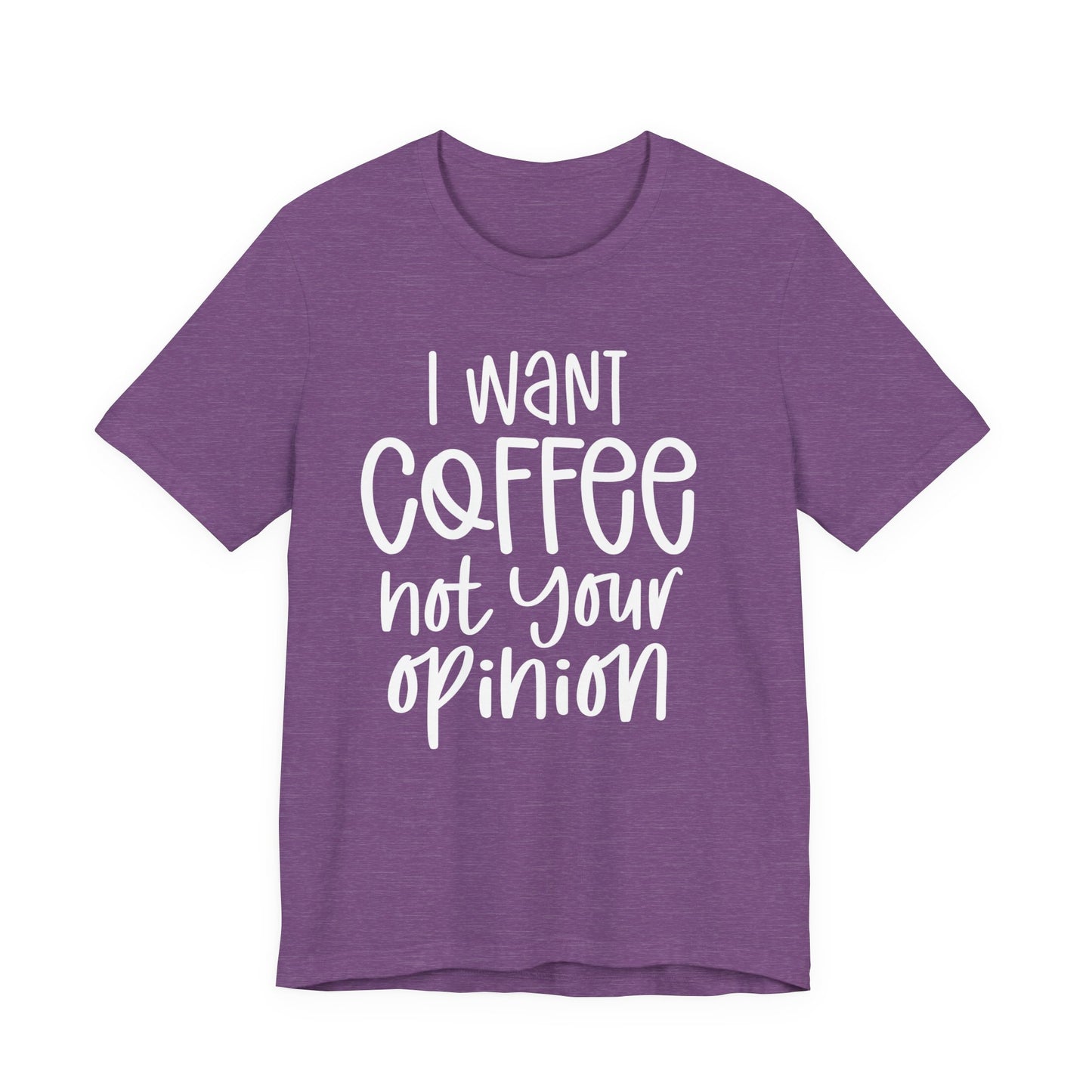 " I want coffee, not your opinion." Coffee Lover Tee: Unisex Jersey Short Sleeve