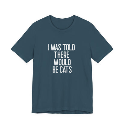 " I was told there would be cats " Unisex Jersey Short Sleeve Tee - Casual Comfort, Perfect for Every Occasion, Gift for Him/Her, Cute Everyday Shirt, Great for Parties [...]