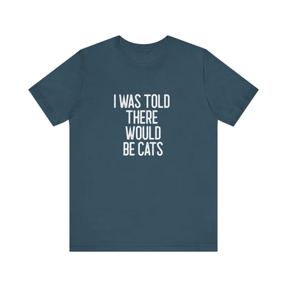 " I was told there would be cats " Unisex Jersey Short Sleeve Tee - Casual Comfort, Perfect for Every Occasion, Gift for Him/Her, Cute Everyday Shirt, Great for Parties [...]