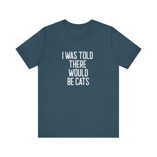 " I was told there would be cats " Unisex Jersey Short Sleeve Tee - Casual Comfort, Perfect for Every Occasion, Gift for Him/Her, Cute Everyday Shirt, Great for Parties [...]