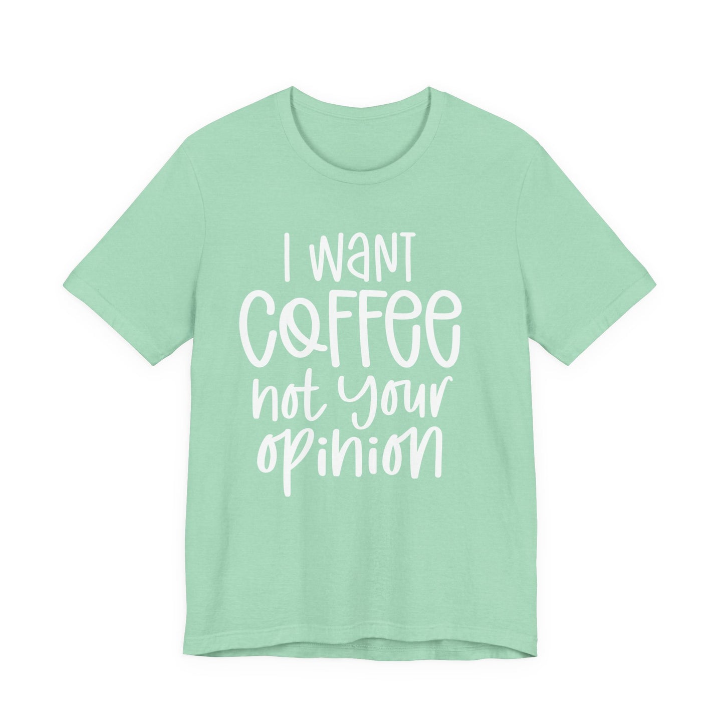 " I want coffee, not your opinion." Coffee Lover Tee: Unisex Jersey Short Sleeve