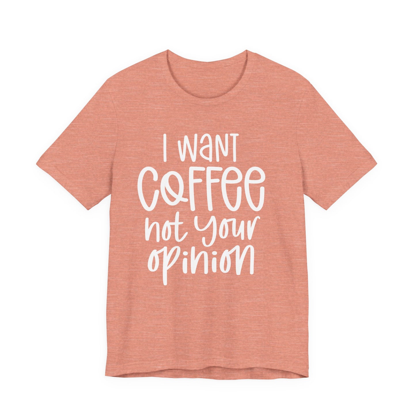 " I want coffee, not your opinion." Coffee Lover Tee: Unisex Jersey Short Sleeve