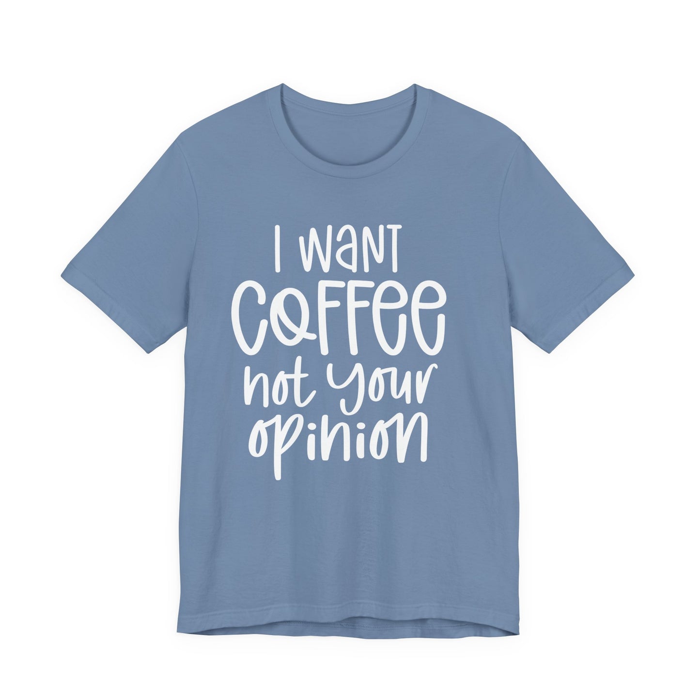 " I want coffee, not your opinion." Coffee Lover Tee: Unisex Jersey Short Sleeve