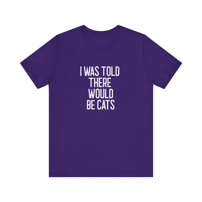" I was told there would be cats " Unisex Jersey Short Sleeve Tee - Casual Comfort, Perfect for Every Occasion, Gift for Him/Her, Cute Everyday Shirt, Great for Parties [...]